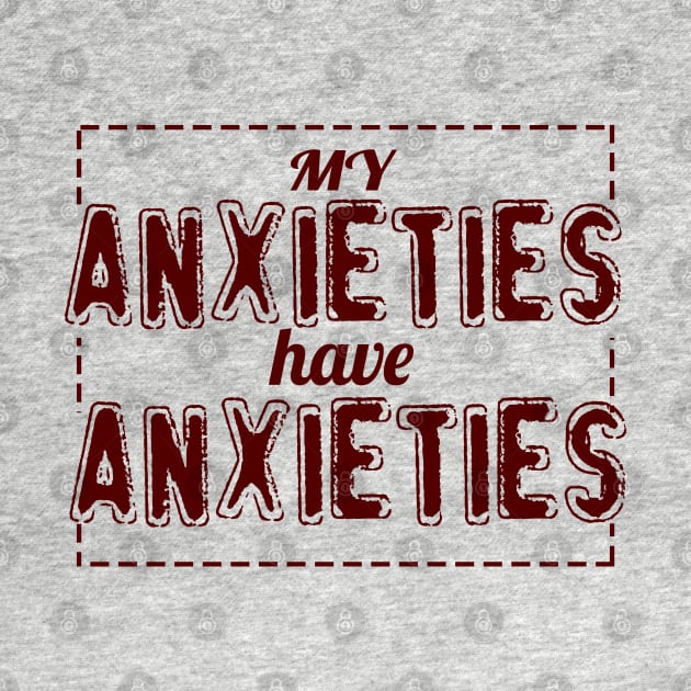 My Anxieties have Anxieties by upursleeve